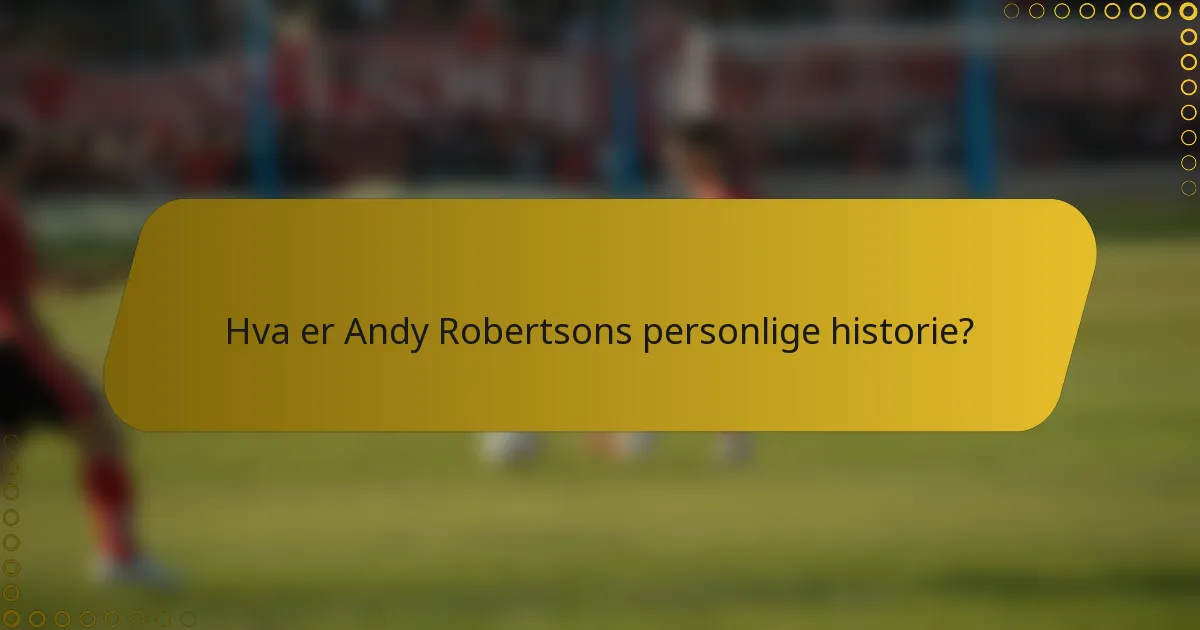 Hva er Andy Robertsons personlige historie?