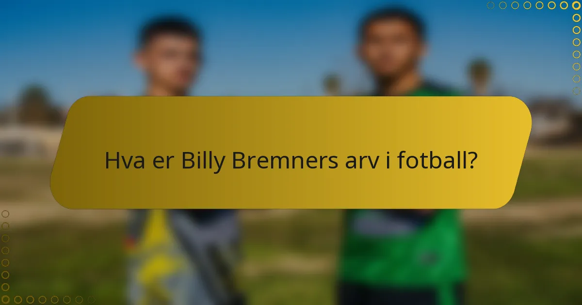Hva er Billy Bremners arv i fotball?