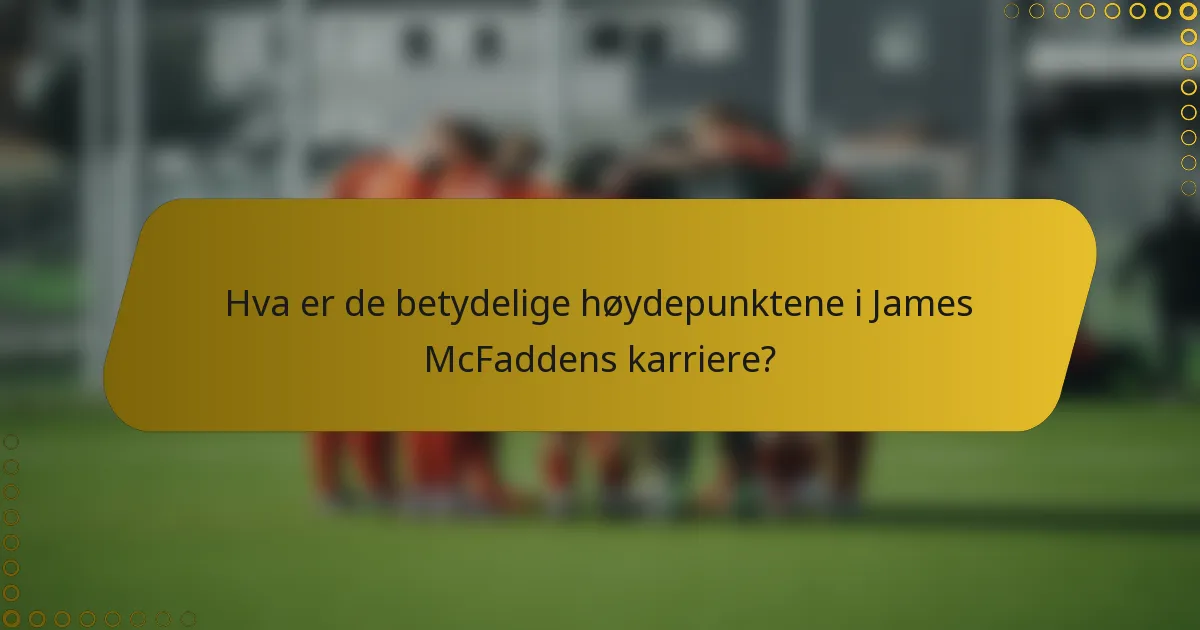 Hva er de betydelige høydepunktene i James McFaddens karriere?