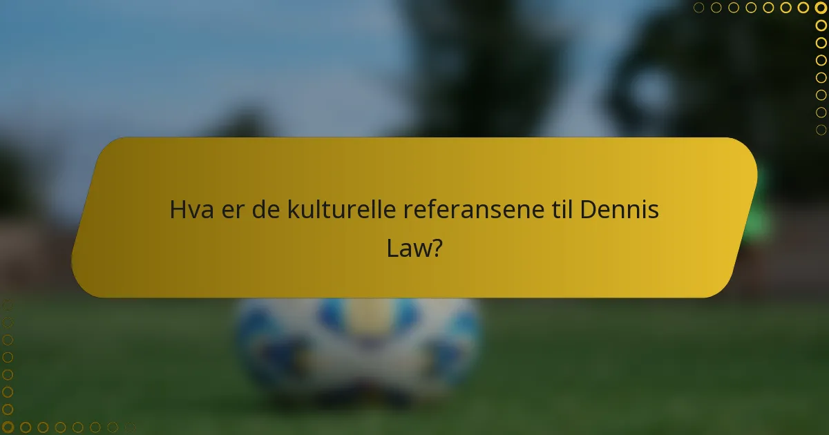 Hva er de kulturelle referansene til Dennis Law?