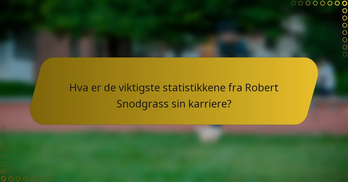 Hva er de viktigste statistikkene fra Robert Snodgrass sin karriere?