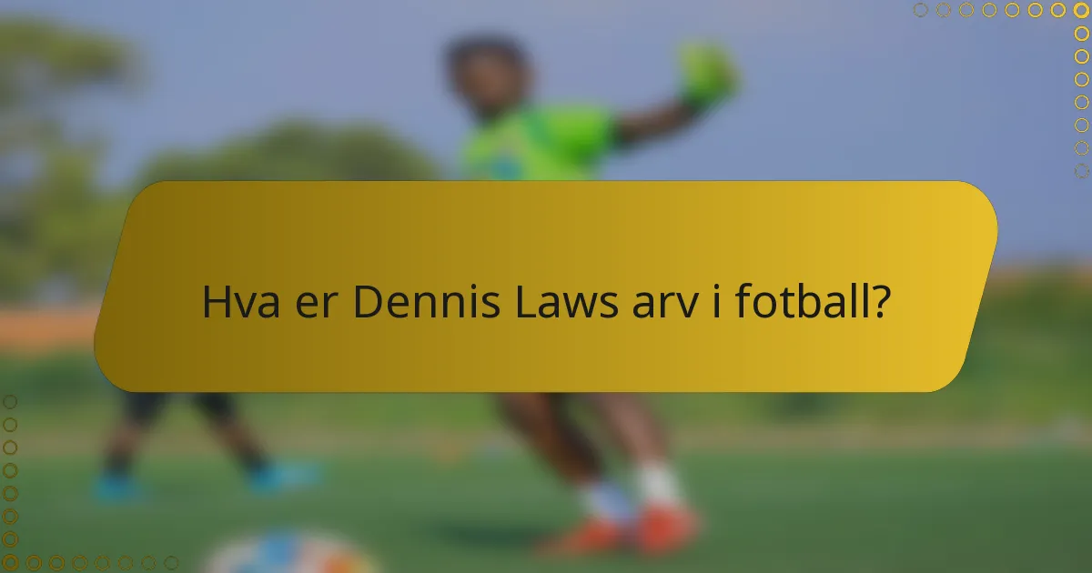Hva er Dennis Laws arv i fotball?