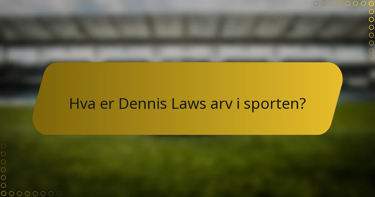 Hva er Dennis Laws arv i sporten?