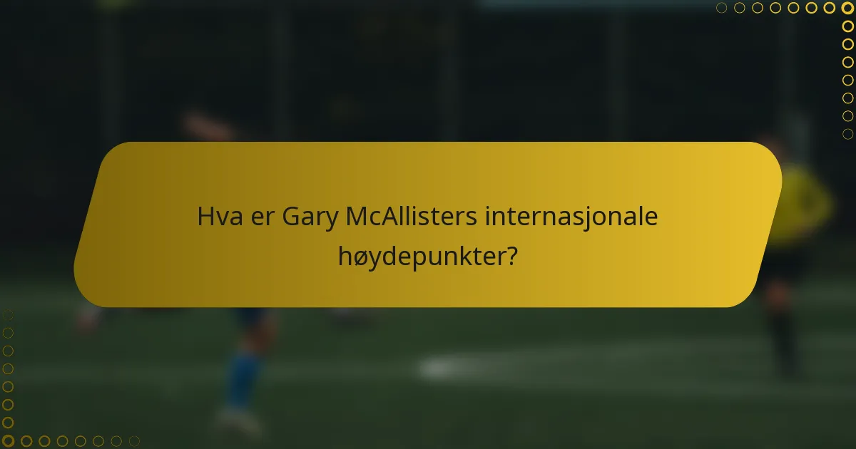Hva er Gary McAllisters internasjonale høydepunkter?