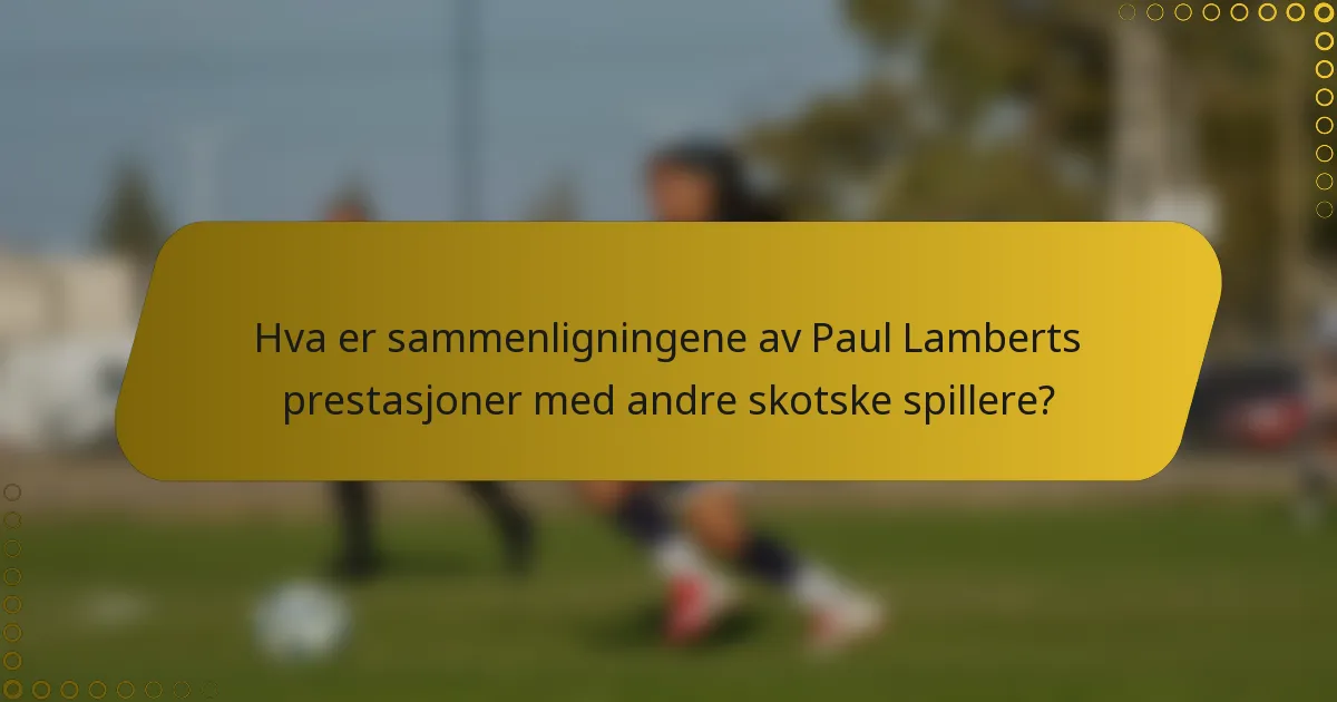 Hva er sammenligningene av Paul Lamberts prestasjoner med andre skotske spillere?