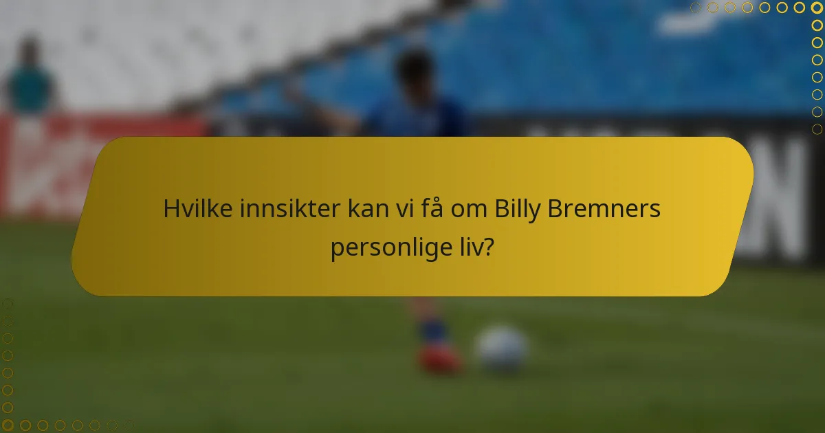Hvilke innsikter kan vi få om Billy Bremners personlige liv?