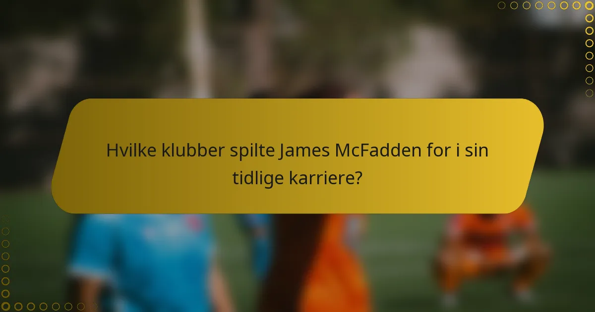 Hvilke klubber spilte James McFadden for i sin tidlige karriere?