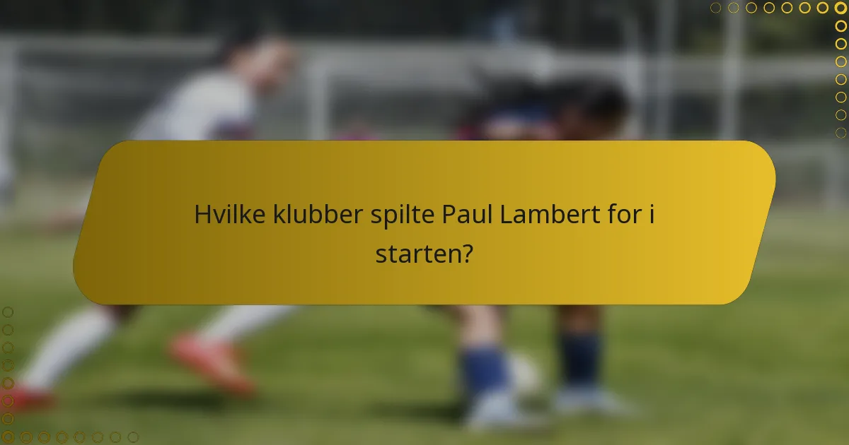 Hvilke klubber spilte Paul Lambert for i starten?