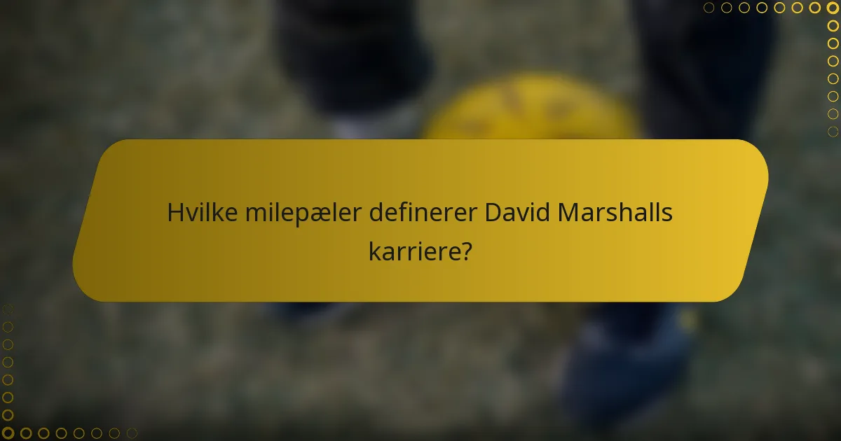 Hvilke milepæler definerer David Marshalls karriere?