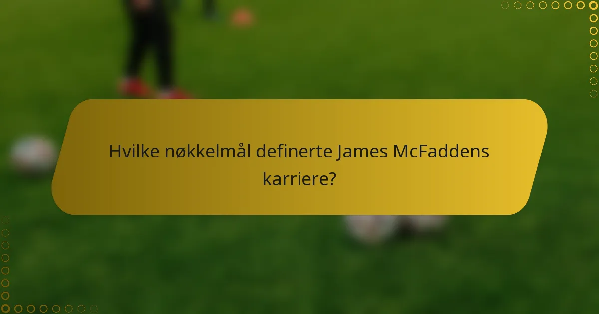 Hvilke nøkkelmål definerte James McFaddens karriere?