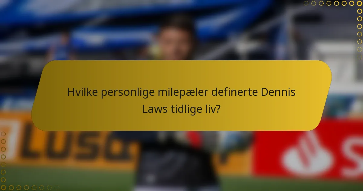 Hvilke personlige milepæler definerte Dennis Laws tidlige liv?