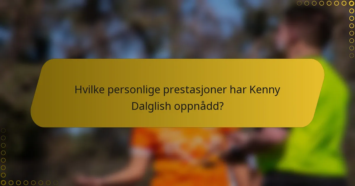 Hvilke personlige prestasjoner har Kenny Dalglish oppnådd?