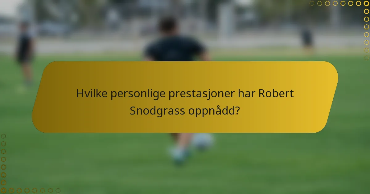 Hvilke personlige prestasjoner har Robert Snodgrass oppnådd?
