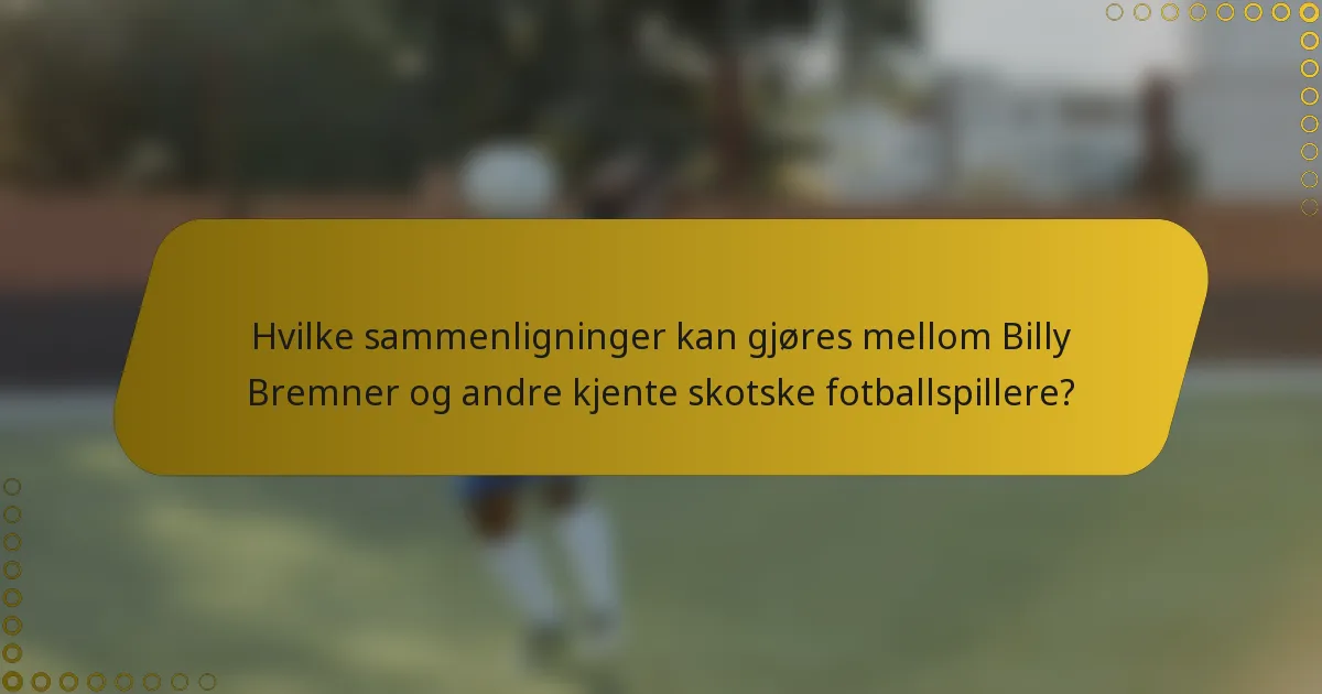 Hvilke sammenligninger kan gjøres mellom Billy Bremner og andre kjente skotske fotballspillere?