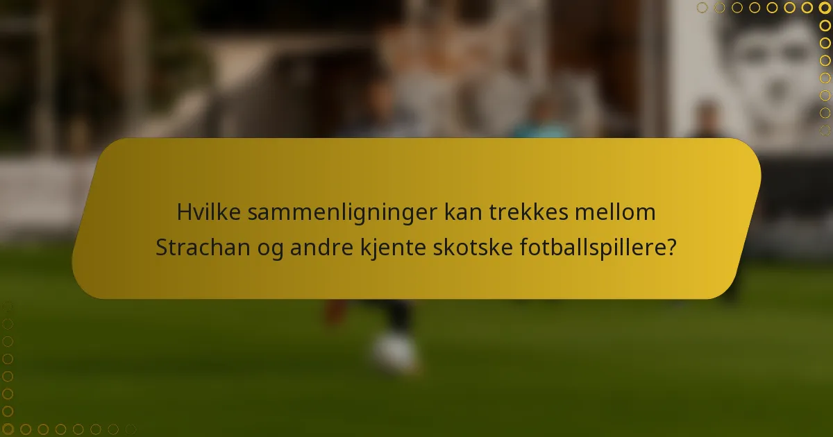 Hvilke sammenligninger kan trekkes mellom Strachan og andre kjente skotske fotballspillere?