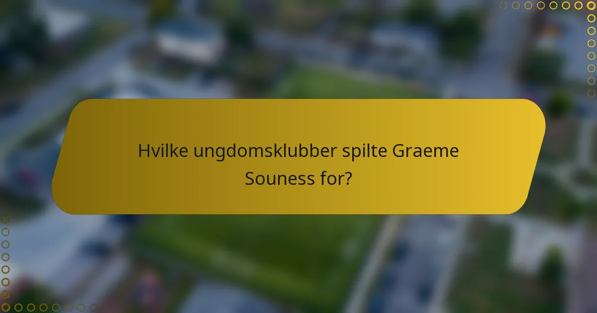 Hvilke ungdomsklubber spilte Graeme Souness for?