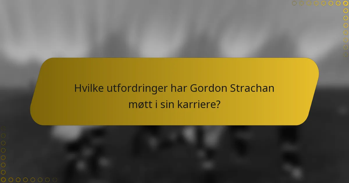 Hvilke utfordringer har Gordon Strachan møtt i sin karriere?