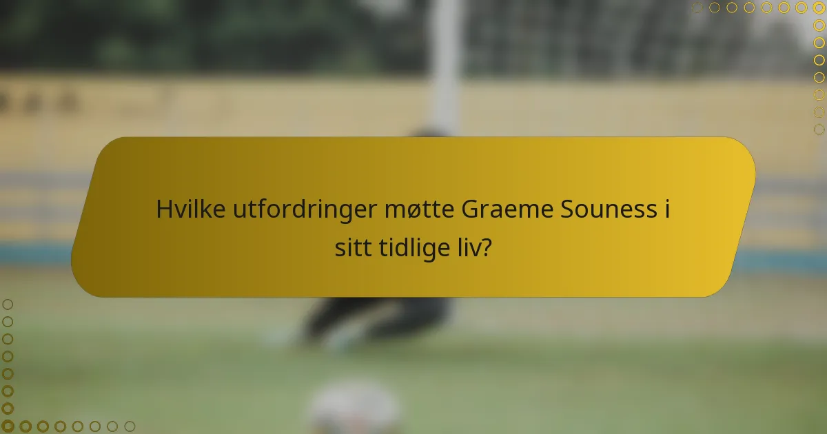 Hvilke utfordringer møtte Graeme Souness i sitt tidlige liv?