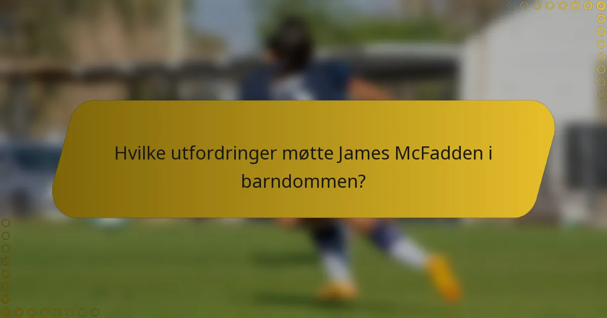 Hvilke utfordringer møtte James McFadden i barndommen?
