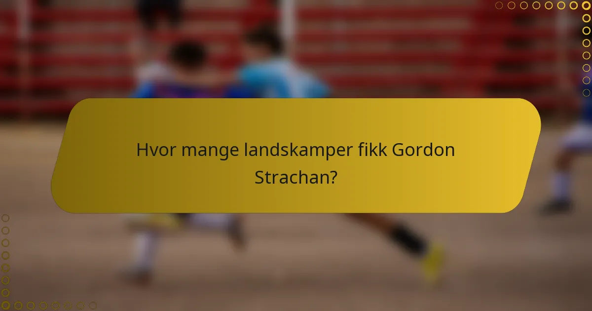 Hvor mange landskamper fikk Gordon Strachan?