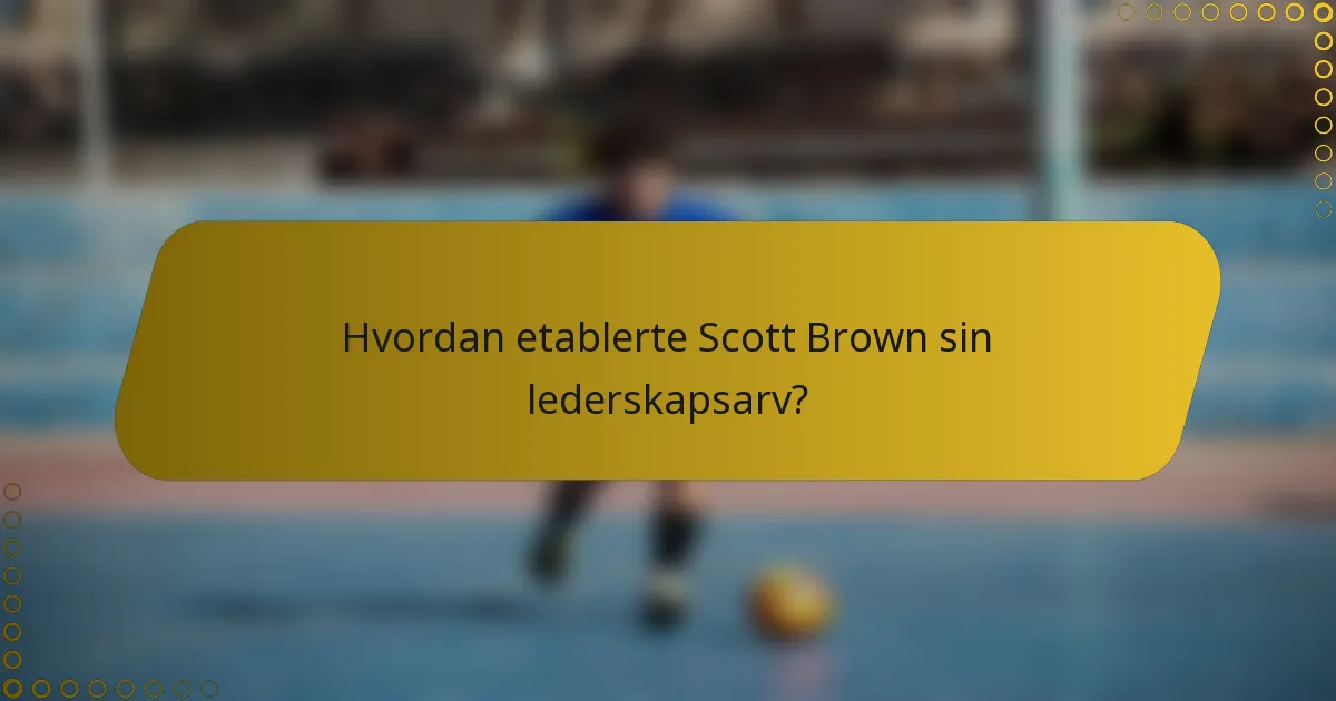 Hvordan etablerte Scott Brown sin lederskapsarv?