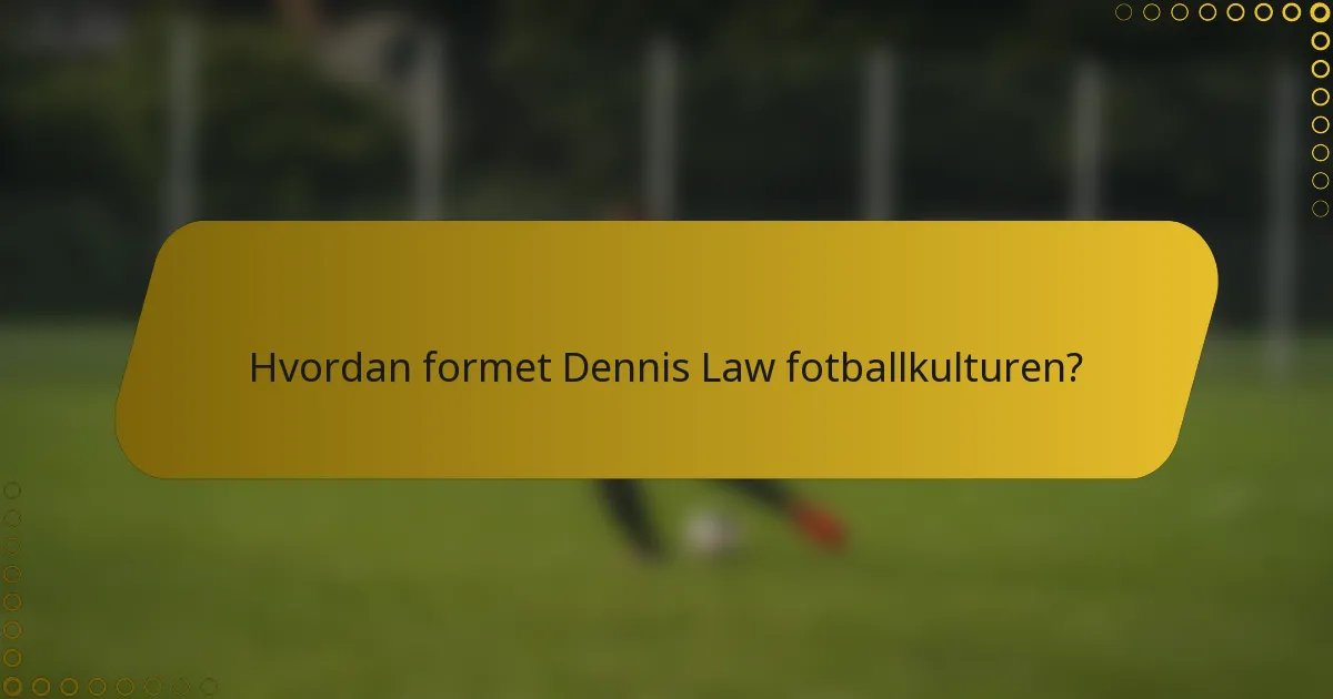 Hvordan formet Dennis Law fotballkulturen?