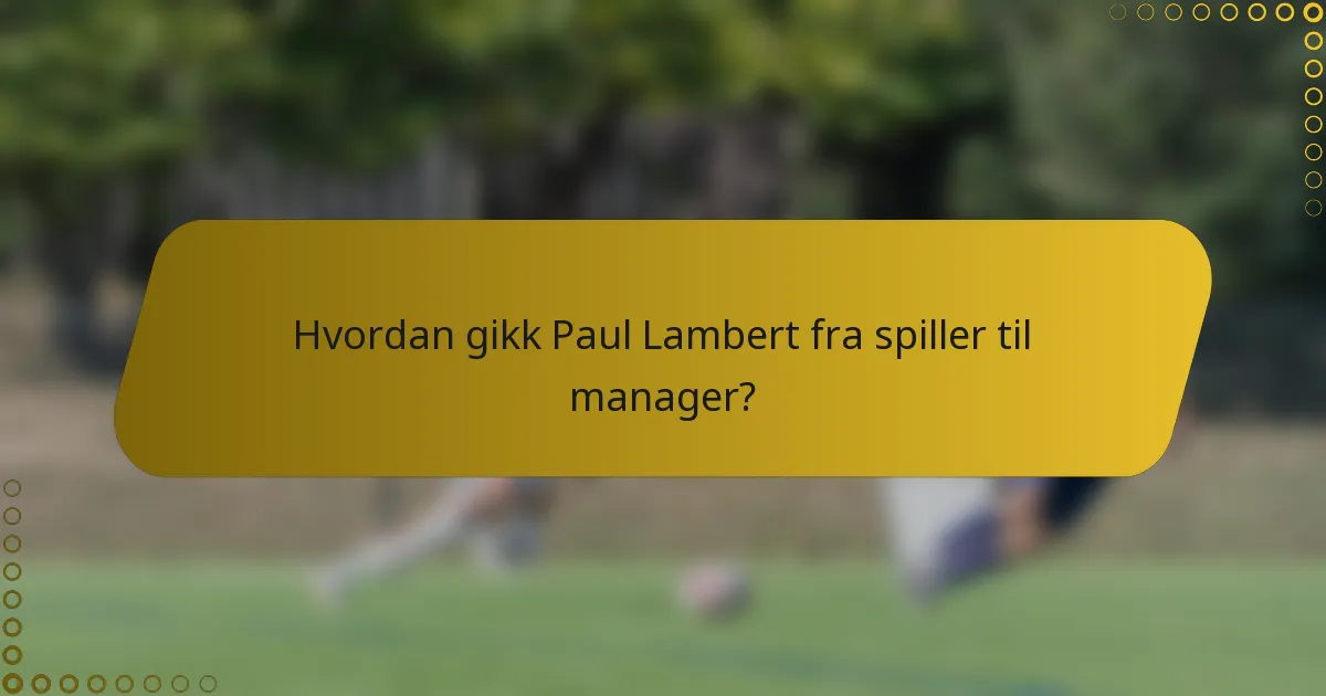 Hvordan gikk Paul Lambert fra spiller til manager?