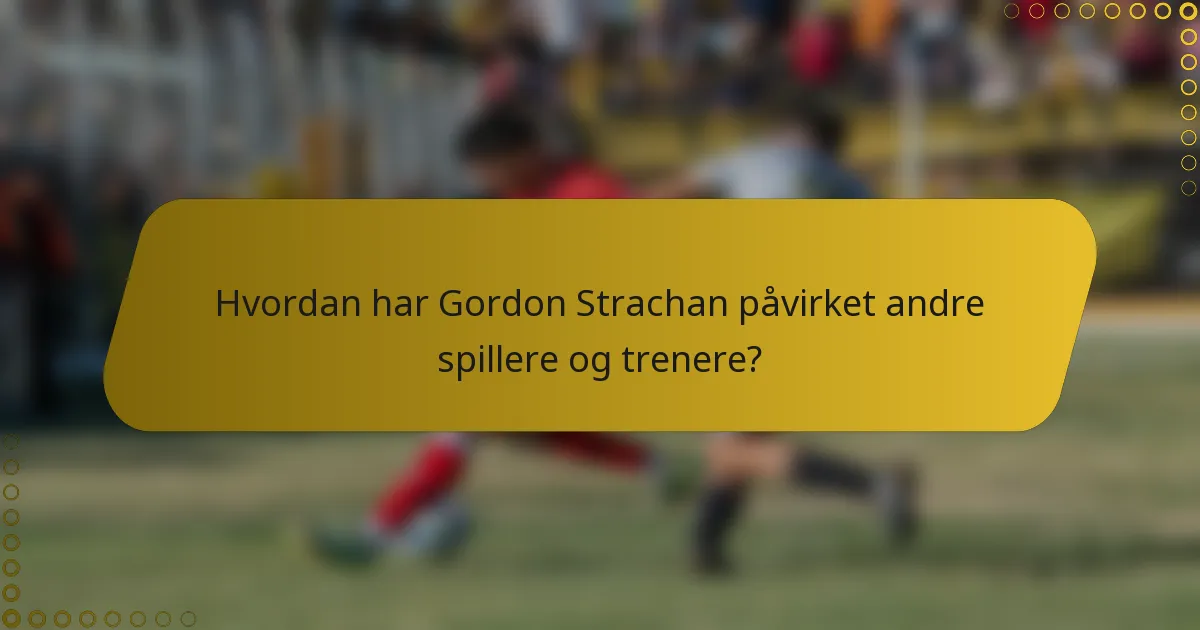 Hvordan har Gordon Strachan påvirket andre spillere og trenere?