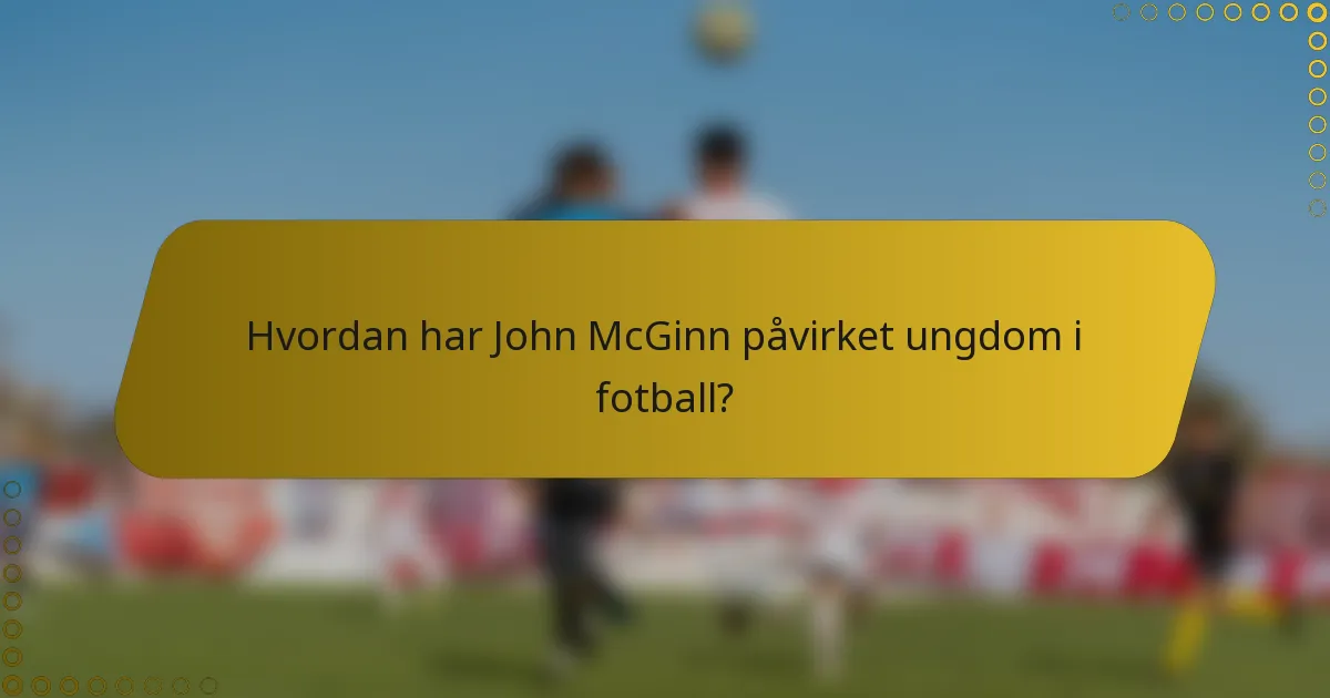 Hvordan har John McGinn påvirket ungdom i fotball?