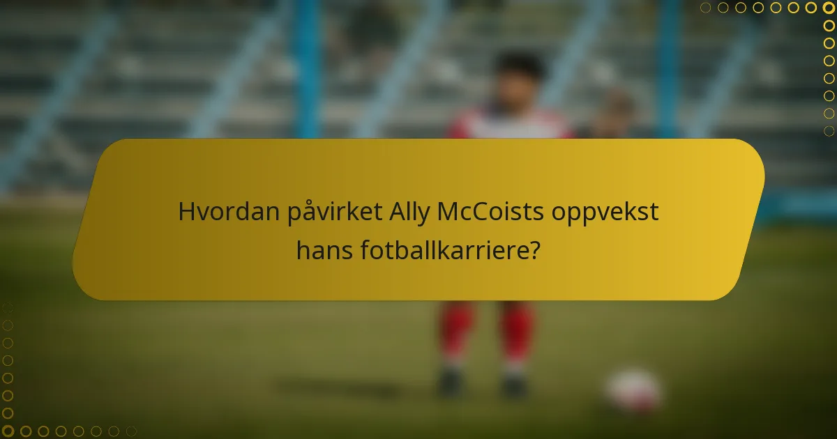 Hvordan påvirket Ally McCoists oppvekst hans fotballkarriere?