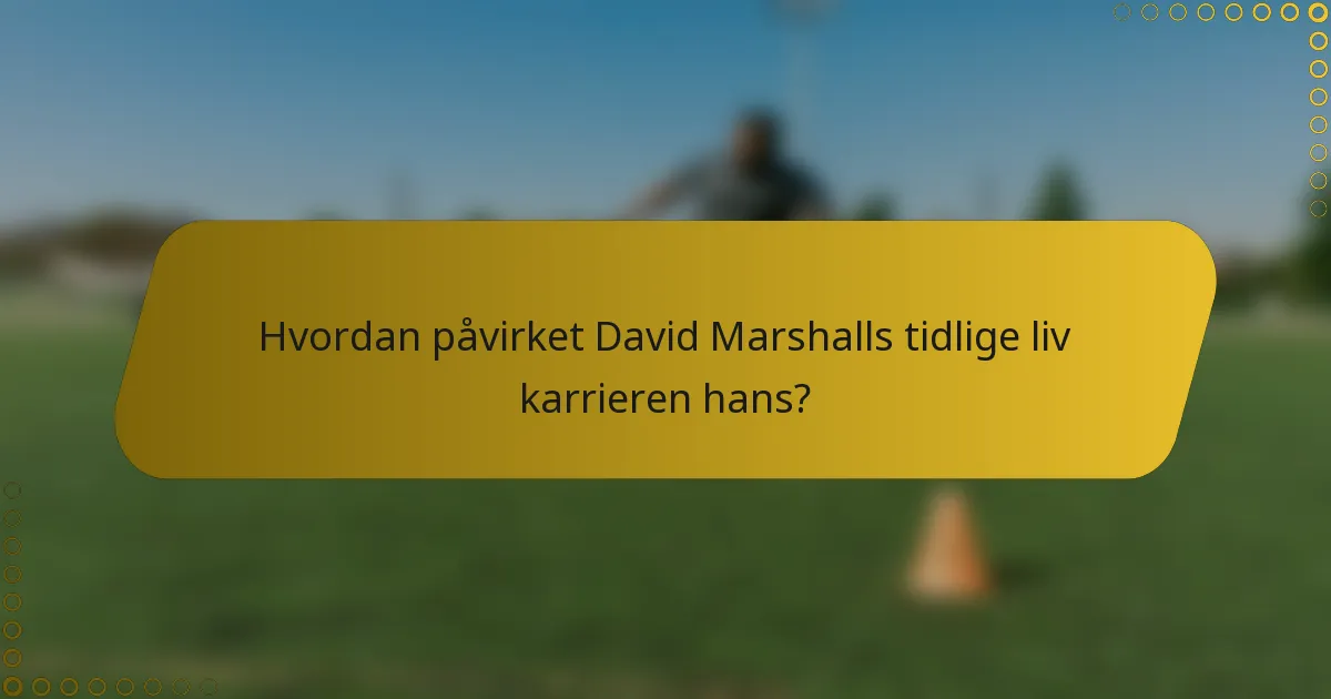 Hvordan påvirket David Marshalls tidlige liv karrieren hans?