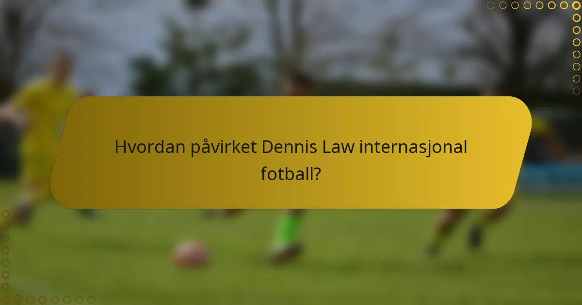 Hvordan påvirket Dennis Law internasjonal fotball?