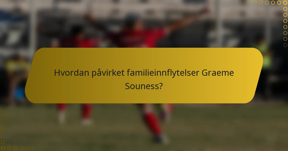 Hvordan påvirket familieinnflytelser Graeme Souness?