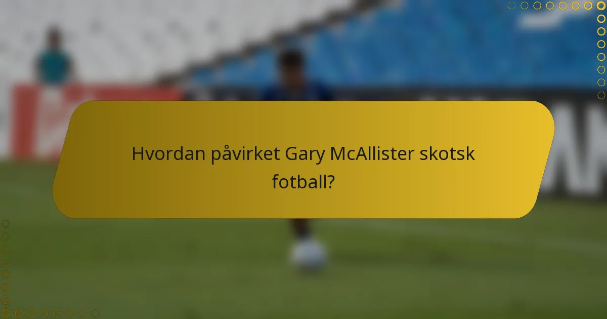 Hvordan påvirket Gary McAllister skotsk fotball?