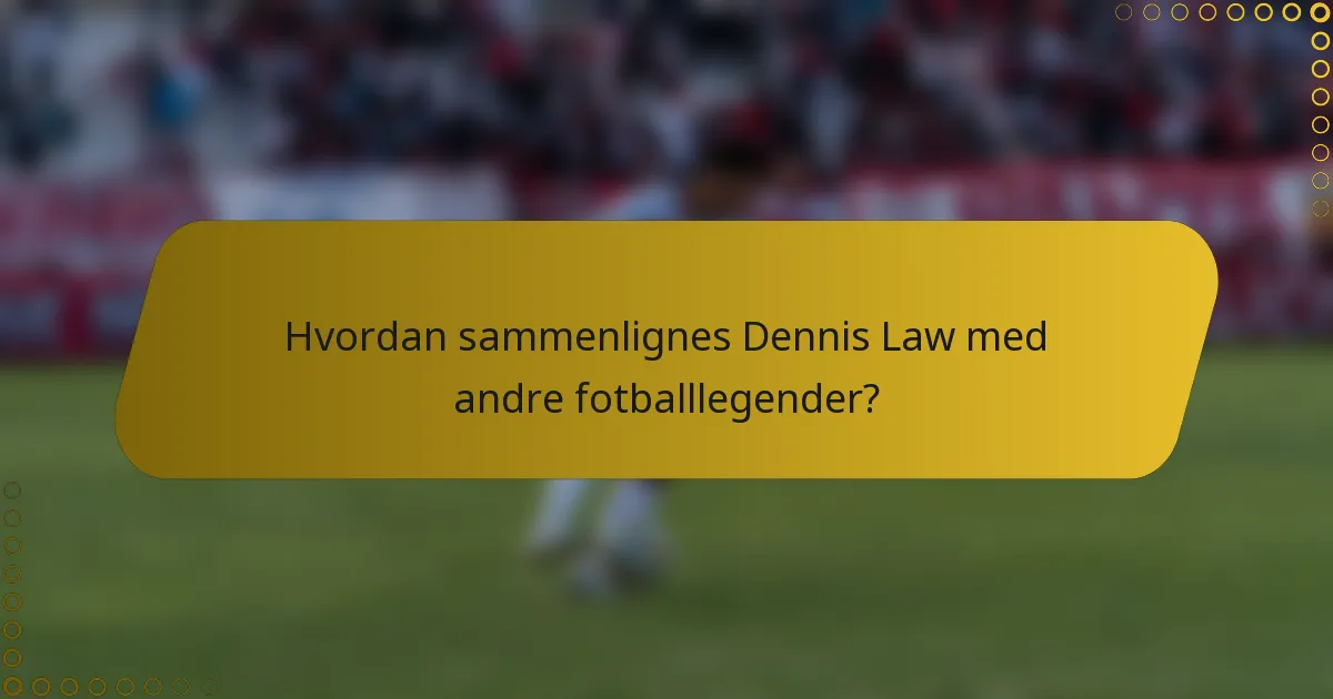 Hvordan sammenlignes Dennis Law med andre fotballlegender?
