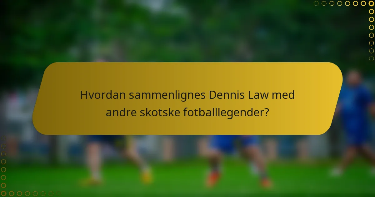 Hvordan sammenlignes Dennis Law med andre skotske fotballlegender?