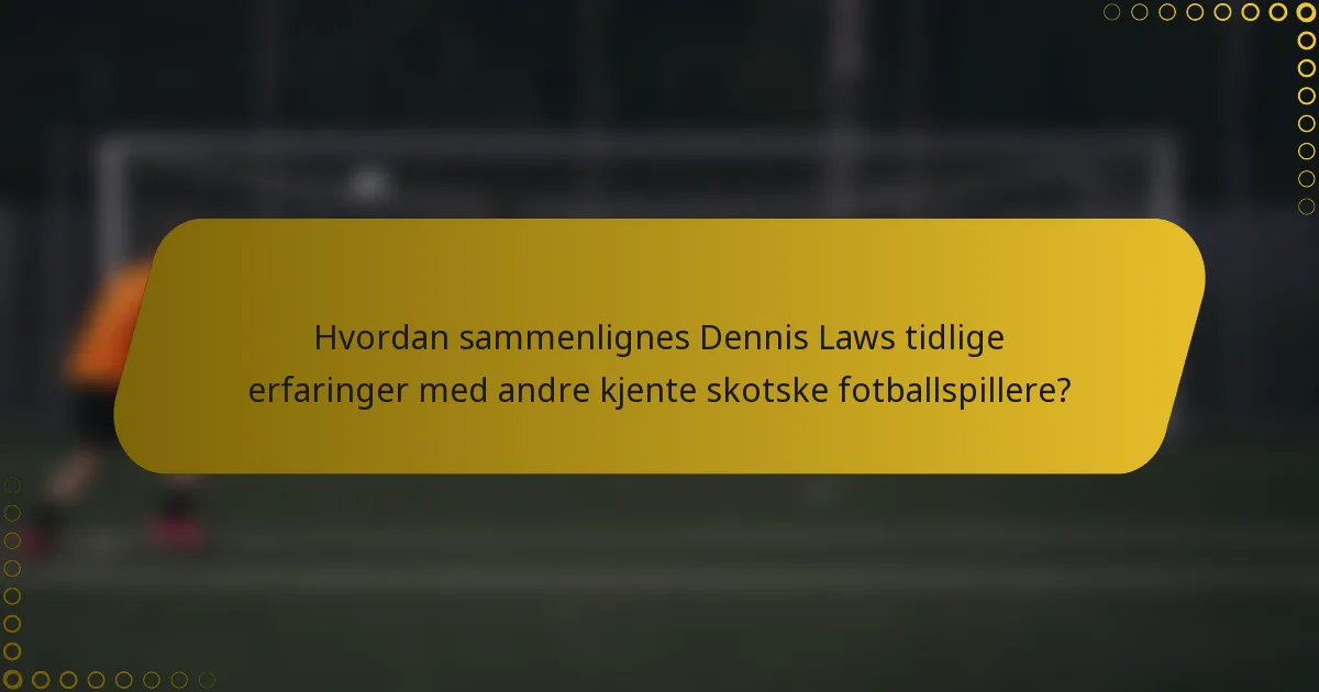 Hvordan sammenlignes Dennis Laws tidlige erfaringer med andre kjente skotske fotballspillere?