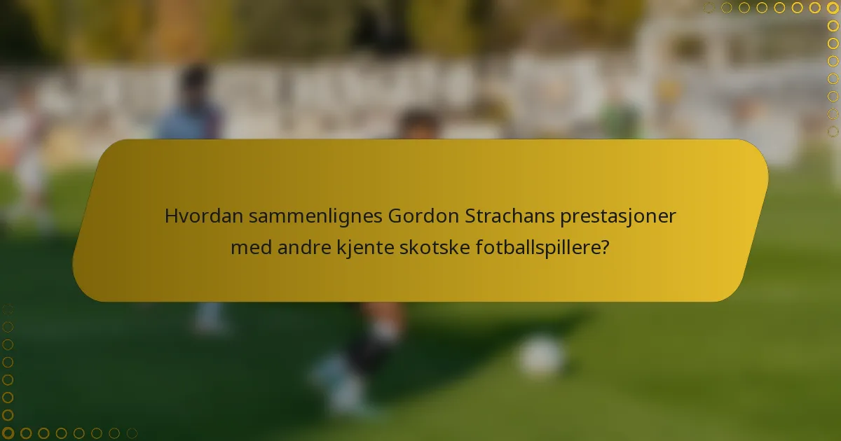 Hvordan sammenlignes Gordon Strachans prestasjoner med andre kjente skotske fotballspillere?