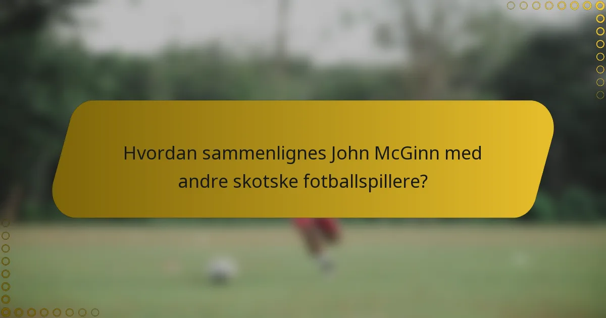 Hvordan sammenlignes John McGinn med andre skotske fotballspillere?