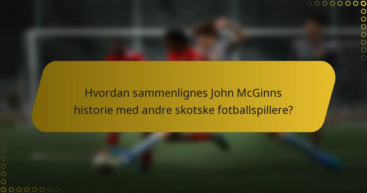 Hvordan sammenlignes John McGinns historie med andre skotske fotballspillere?