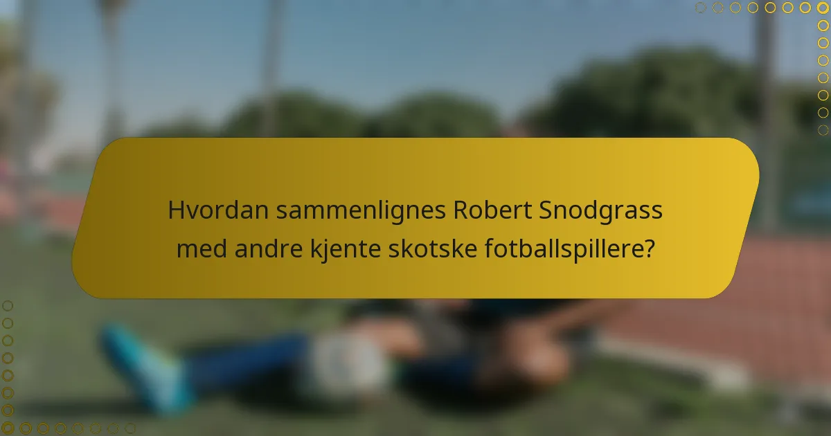 Hvordan sammenlignes Robert Snodgrass med andre kjente skotske fotballspillere?