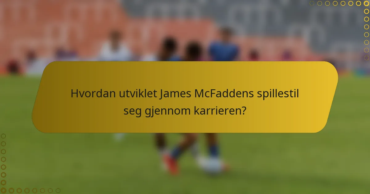 Hvordan utviklet James McFaddens spillestil seg gjennom karrieren?