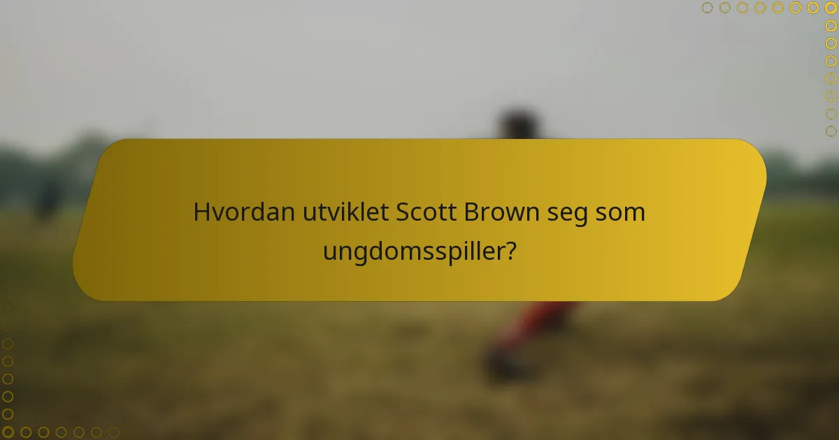 Hvordan utviklet Scott Brown seg som ungdomsspiller?